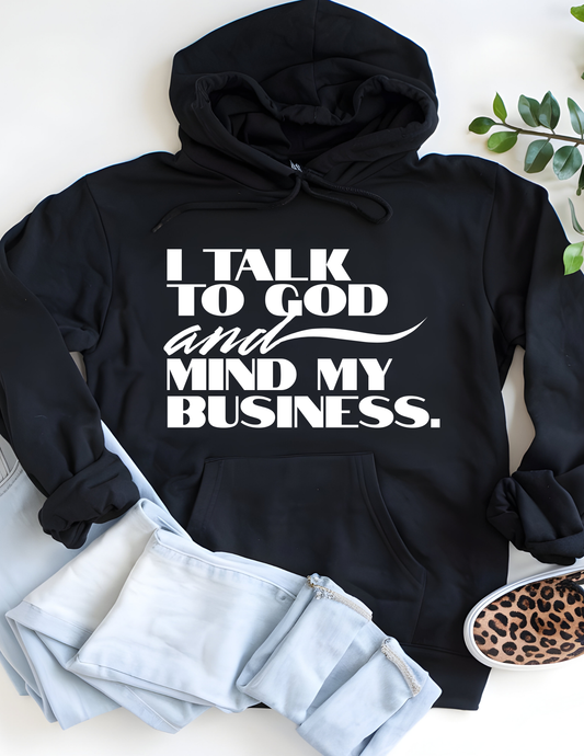 I TALK TO GOD and MIND MY BUSINESS.